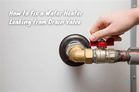 Troubleshooting Drain Valve Water Heater Leaking: Quick Fixes。